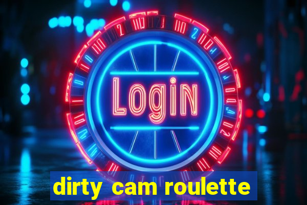 dirty cam roulette